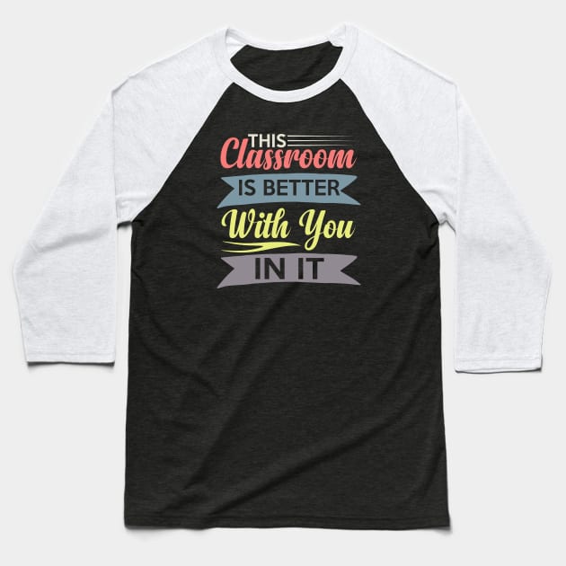 cute This Classroom Is Better With You In It Celebration of Presence Baseball T-Shirt by greatnessprint